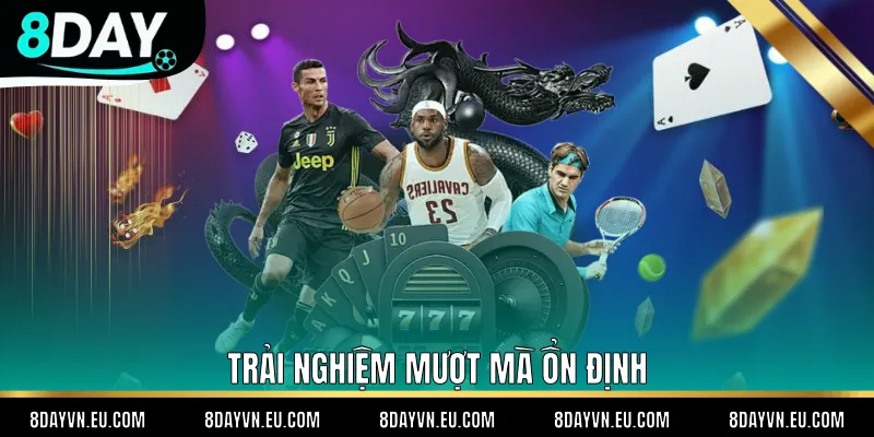 Trải nghiệm mượt mà ổn định