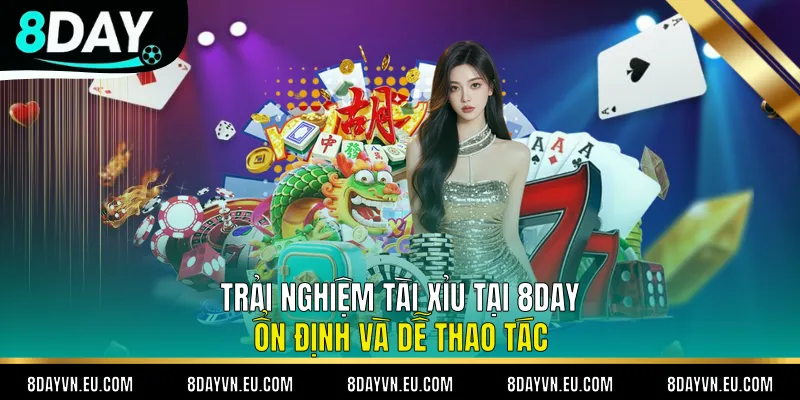 Trải Nghiệm Tài Xỉu Tại 8day Ổn Định Và Dễ Thao Tác