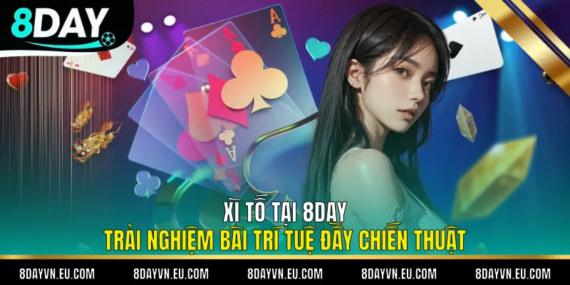 Xì Tố Tại 8day - Trải Nghiệm Bài Trí Tuệ Đầy Chiến Thuật